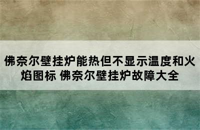 佛奈尔壁挂炉能热但不显示温度和火焰图标 佛奈尔壁挂炉故障大全